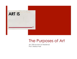 The Purposes of Art
Art 108 Ancient to Medieval
Prof. Melissa Hall
 