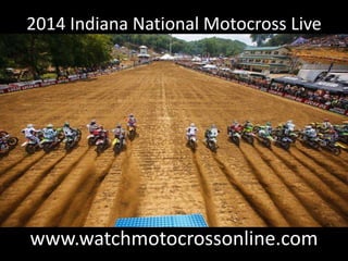 2014 Indiana National Motocross Live
www.watchmotocrossonline.com
 