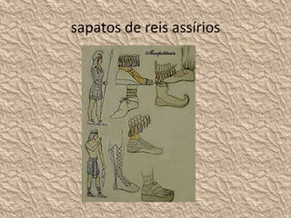 sapatos de reis assírios
 