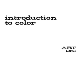 introduction
to color
ART
251
 