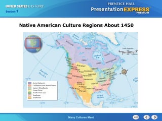 Chapter 25 Section 1
The Cold War Begins
Section 1
Many Cultures Meet
Native American Culture Regions About 1450
 