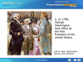 Chapter 25 Section 1
The Cold War Begins
Section 4
The New Republic
2. In 1789,
George
Washington
took office as
the first
President of the
United States.
Left to right: Washington,
Adams, and Jefferson
 