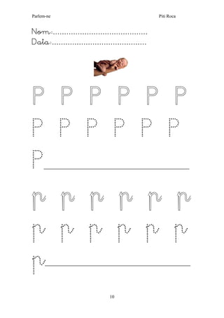 Parlem-ne Piti Roca
10
Nom:……………………………………
Data:……………………………………
P P P P P P
P P P P P P
P__________________________________________________________
p p p p p p
p p p p p p
p__________________________________________________________
 