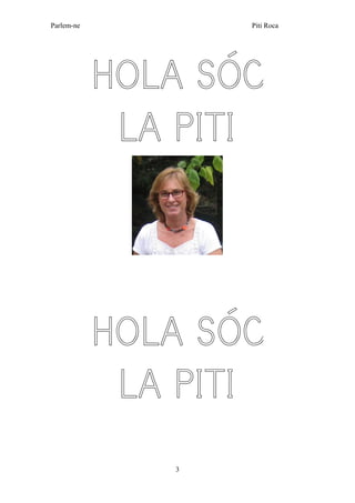Parlem-ne Piti Roca
3
HOLA SÓC
LA PITI
HOLA SÓC
LA PITI
 