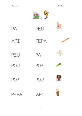 Parlem-ne Piti Roca
7
i
PA PEU
API PEPA
PEU PA
POU POP
POP POU
PEPA API
 