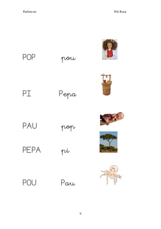 Parlem-ne Piti Roca
9
POP pou
PI Pepa
PAU pop
PEPA pi
POU Pau
 