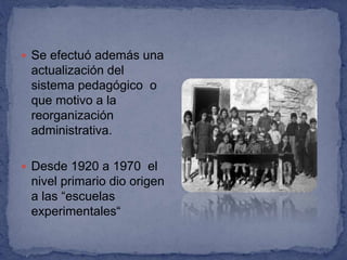  Se efectuó además una
actualización del
sistema pedagógico o
que motivo a la
reorganización
administrativa.
 Desde 1920...
