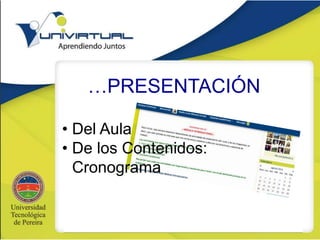 …PRESENTACIÓN
• Del Aula
• De los Contenidos:
Cronograma
 