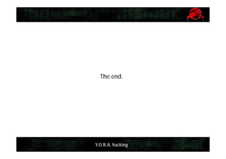Y.O.B.A. hacking
The end.
 