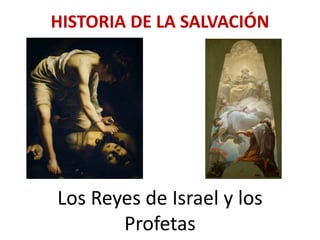 Los Reyes de Israel y los
Profetas
HISTORIA DE LA SALVACIÓN
 