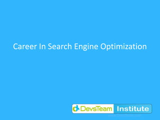 www.DevsTeam.com
Career In Search Engine Optimization
 