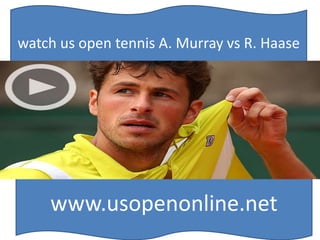 watch us open tennis A. Murray vs R. Haase
www.usopenonline.net
 