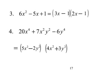 ( 3 x - 1)(2 x - 1 ) 
17 
3. 6x2 - 5x +1 = 
4. 20x4 + 7x2 y2 - 6y4 
= (5 x 2 - 2 y 2) (4 x 2 + 3 y 2) 
 