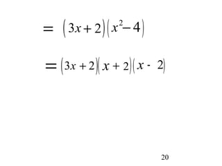 = ( 3 x + 2 )( ) x2- 4 
= (3 x + 2 )( x + 2 )( x - 2 ) 
20 
 