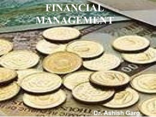 FINANCIAL
MANAGEMENT
Dr. Ashish Garg
 