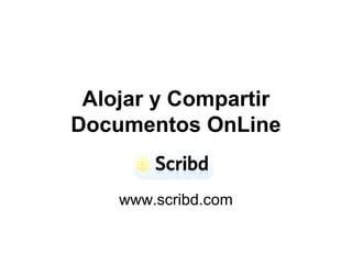 Alojar y Compartir 
Documentos OnLine 
www.scribd.com 
 