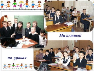 Ми активні 
на уроках 
 