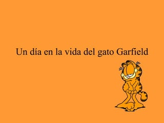 Un día en la vida del gato Garfield 
 