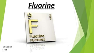Fluorine 
Tal Kaplan 
3313 
 