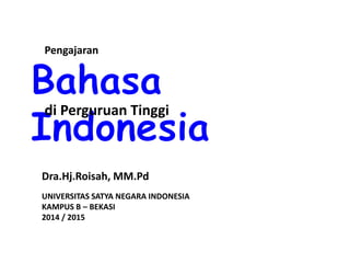 Pengajaran 
di Perguruan Tinggi 
Dra.Hj.Roisah, MM.Pd 
UNIVERSITAS SATYA NEGARA INDONESIA 
KAMPUS B – BEKASI 
2014 / 2015 
 