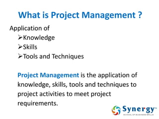 What is Project Management ? 
Application of 
Knowledge 
Skills 
Tools and Techniques 
Project Management is the application of 
knowledge, skills, tools and techniques to 
project activities to meet project 
requirements. 
15  