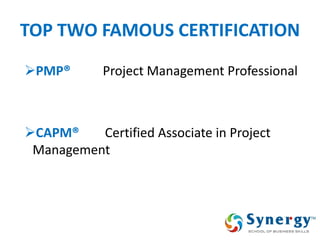 TOP TWO FAMOUS CERTIFICATION 
PMP® Project Management Professional 
CAPM® Certified Associate in Project Management  