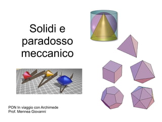 Solidi e 
paradosso 
meccanico 
PON In viaggio con Archimede 
Prof. Mennea Giovanni 
 