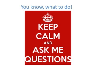 You know, what to do! 
