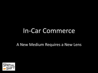 In-Car Commerce 
A New Medium Requires a New Lens 
 