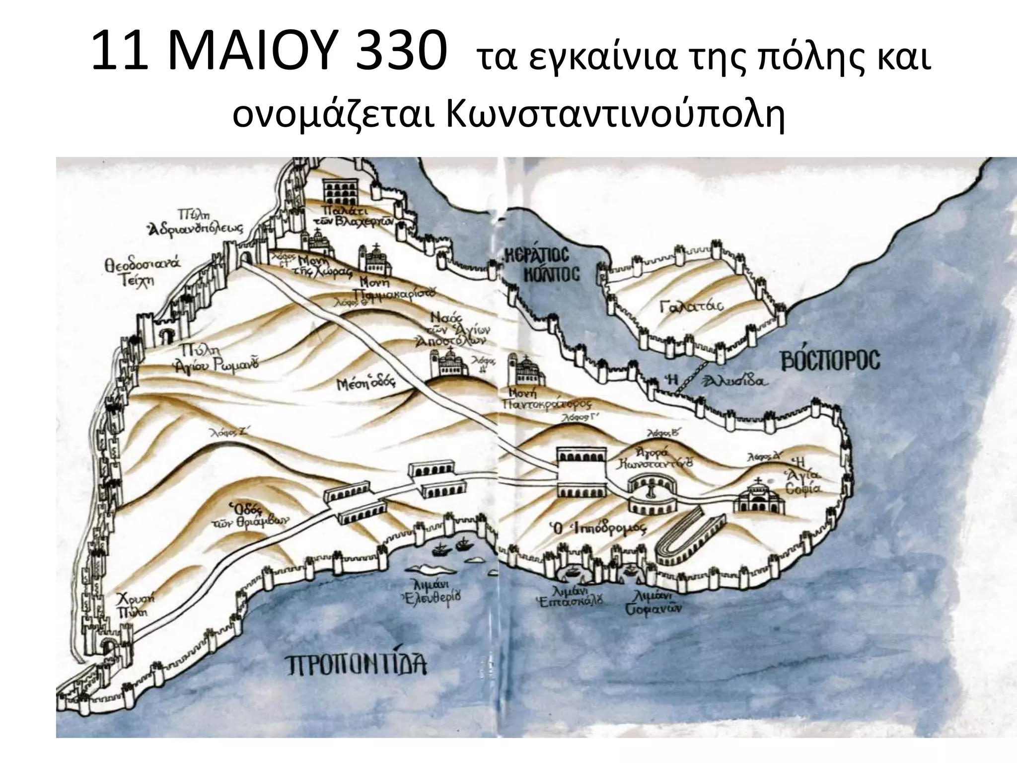 11 ΜΑΙΟΥ 330 τα εγκαίνια της πόλης και 
ονομάζεται Κωνσταντινούπολη 
 