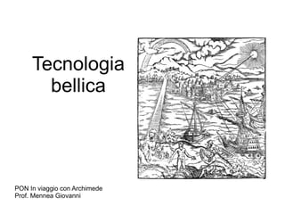 Tecnologia 
bellica 
PON In viaggio con Archimede 
Prof. Mennea Giovanni 
 