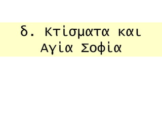 δ. Κτίσματα και 
Αγία Σοφία 
 