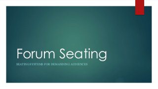 Forum Seating 
SEATING SYSTEMS FOR DEMANDING AUDIENCES 
 