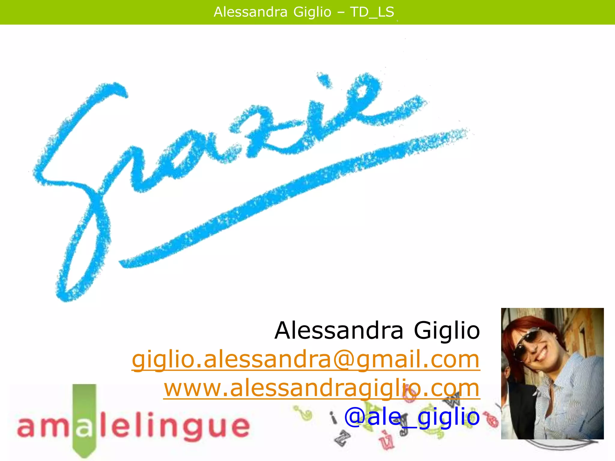 Alessandra Giglio – TD_LS 
Alessandra Giglio 
giglio.alessandra@gmail.com 
www.alessandragiglio.com 
@ale_giglio 
