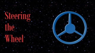 Steering 
the 
Wheel 
 