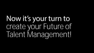 create your Future of 
Talent Management! 
 