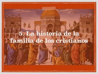 5. La historia de la 
familia de los cristianos 
 