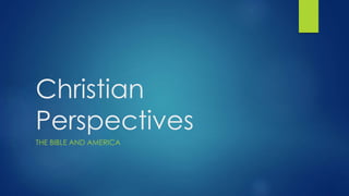 Christian 
Perspectives 
THE BIBLE AND AMERICA 
 