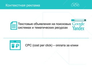 Контекстная реклама 
Текстовые объявления на поисковых 
системах и тематических ресурсах 
CPC (cost per click) – оплата за клики 
 