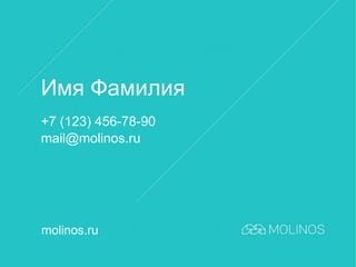 Спасибо за внимание. 
Имя Фамилия 
+7 (123) 456-78-90 
mail@molinos.ru 
@username 
molinos.ru 
