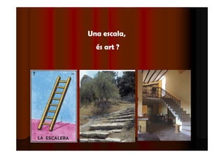 Una escala, 
és art ? 
 