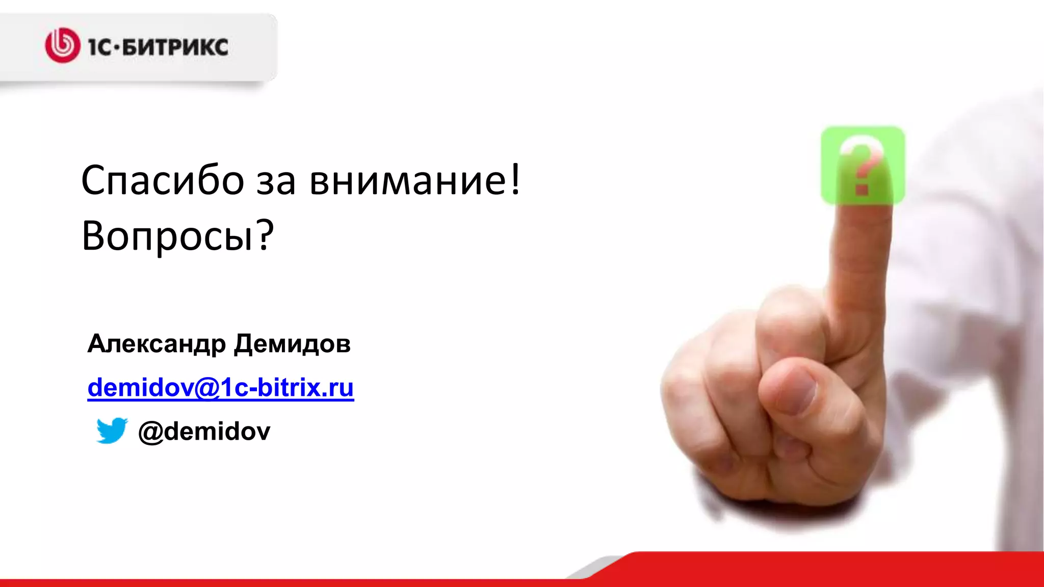 Спасибо за внимание! 
Вопросы? 
Александр Демидов 
demidov@1c-bitrix.ru 
@demidov 
