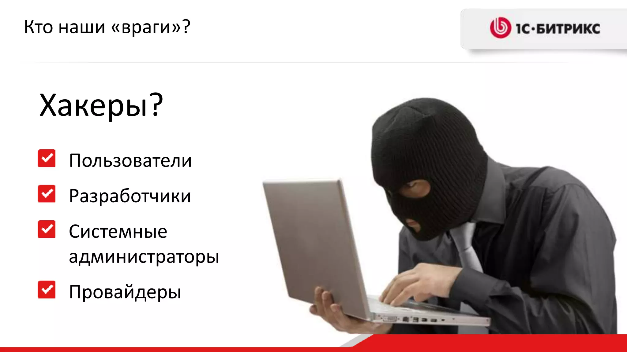 Кто наши «враги»? 
Хакеры? 
Пользователи 
Разработчики 
Системные 
администраторы 
Провайдеры 
 