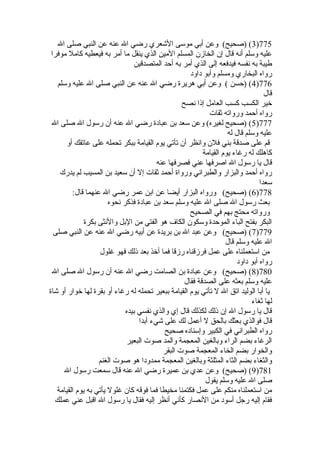 775)3‫لص ال‬‫ى‬‫لص صل‬‫ي‬‫لص النب‬‫ن‬‫لص ع‬‫ه‬‫لص عن‬‫ل‬‫لص ا‬‫ي‬‫لص رض‬‫ي‬‫لص الشعر‬‫ى‬‫لص موس‬‫ي‬‫لص أب‬‫ن‬‫لص وع‬ ‫لص‬(‫لص )صحيح‬( ‫لص‬
‫لص موفرا‬‫ل‬‫لص كام‬‫ه‬‫لص فيعطي‬‫ه‬‫لص ب‬‫ر‬‫لص أم‬‫ا‬‫لص م‬‫ل‬‫لص ينق‬‫ي‬‫لص الذ‬‫ن‬‫لص المي‬‫م‬‫لص المسل‬‫ن‬‫لص الخاز‬‫ن‬‫لص إ‬‫ل‬‫لص قا‬‫ه‬‫لص أن‬‫م‬‫لص وسل‬‫ه‬‫علي‬ ‫لص‬
‫لص المتصدقين‬‫د‬‫لص أح‬‫ه‬‫لص ب‬‫ر‬‫لص أم‬‫ي‬‫لص الذ‬‫ى‬‫لص إل‬‫ه‬‫لص فيدفع‬‫ه‬‫لص نفس‬‫ه‬‫لص ب‬‫ة‬‫طيب‬
‫لص داود‬‫و‬‫لص وأب‬‫م‬‫لص ومسل‬‫ي‬‫لص البخار‬‫ه‬‫روا‬
776)4‫لص وسلم‬‫ه‬‫لص علي‬‫ل‬‫لص ا‬‫ى‬‫لص صل‬‫ي‬‫لص النب‬‫ن‬‫لص ع‬‫ه‬‫لص عن‬‫ل‬‫لص ا‬‫ي‬‫لص رض‬‫ ة‬‫لص هرير‬‫ي‬‫لص أب‬‫ن‬‫لص وع‬ ‫لص‬( ‫لص‬‫ن‬‫لص )حس‬( ‫لص‬
 ‫لص‬‫ل‬‫قا‬
‫لص نصح‬‫ا‬‫لص إذ‬‫ل‬‫لص العام‬‫ب‬‫لص كس‬‫ب‬‫لص الكس‬‫ر‬‫لخي‬
‫لص ثقات‬‫ه‬‫لص وروات‬‫د‬‫لص أحم‬‫ه‬‫روا‬
777)5‫لص ال‬‫ى‬‫لص صل‬‫ل‬‫لص ا‬‫ل‬‫لص رسو‬‫ن‬‫لص أ‬‫ه‬‫لص عن‬‫ل‬‫لص ا‬‫ي‬‫لص رض‬‫ ة‬‫لص عباد‬‫ن‬‫لص ب‬‫د‬‫لص سع‬‫ن‬‫لص وع‬(‫لص لغيره‬‫ح‬‫لص )صحي‬( ‫لص‬
‫لص له‬‫ل‬‫لص قا‬‫م‬‫لص وسل‬‫ه‬‫علي‬
‫لص أو‬‫ك‬‫لص عاتق‬‫ى‬‫لص عل‬‫ه‬‫لص تحمل‬‫ر‬‫لص ببك‬‫ة‬‫لص القيام‬‫م‬‫لص يو‬‫ي‬‫لص تأت‬‫ن‬‫لص أ‬‫ر‬‫لص وانظ‬‫ن‬‫لص فل‬‫ي‬‫لص بن‬‫ة‬‫لص صدق‬‫ى‬‫لص عل‬‫م‬‫لص ق‬ ‫لص‬
‫لص القيامة‬‫م‬‫لص يو‬‫ء‬‫لص رغا‬‫ه‬‫لص ل‬‫ك‬‫كاهل‬
‫لص عنه‬‫ا‬‫لص فصرفه‬‫ي‬‫لص عن‬‫ا‬‫لص اصرفه‬‫ل‬‫لص ا‬‫ل‬‫لص رسو‬‫ا‬‫لص ي‬‫ل‬‫قا‬
‫لص يدرك‬‫م‬‫لص ل‬‫ب‬‫لص المسي‬‫ن‬‫لص ب‬‫د‬‫لص سعي‬‫ن‬‫لص أ‬‫ل‬‫لص إ‬‫ت‬‫لص ثقا‬‫د‬‫لص أحم‬‫ ة‬‫لص وروا‬‫ي‬‫لص والطبران‬‫ر‬‫لص والبزا‬‫د‬‫لص أحم‬‫ه‬‫روا‬ ‫لص‬
‫سعدا‬
778)6:‫لص قال‬‫ا‬‫لص عنهم‬‫ل‬‫لص ا‬‫ي‬‫لص رض‬‫ر‬‫لص عم‬‫ن‬‫لص اب‬‫ن‬‫لص ع‬‫ا‬‫لص أيض‬‫ر‬‫لص البزا‬‫ه‬‫لص وروا‬ ‫لص‬ ‫لص‬(‫لص )صحيح‬(
‫لص نحوه‬‫ر‬‫لص فذك‬‫ ة‬‫لص عباد‬‫ن‬‫لص ب‬‫د‬‫لص سع‬‫م‬‫لص وسل‬‫ه‬‫لص علي‬‫ل‬‫لص ا‬‫ى‬‫لص صل‬‫ل‬‫لص ا‬‫ل‬‫لص رسو‬‫ث‬‫لص بع‬
‫لص الصحيح‬‫ي‬‫لص ف‬‫م‬‫لص به‬‫ج‬‫لص محت‬‫ه‬‫لص وروات‬
‫لص بكر ة‬‫ى‬‫لص والنث‬‫ل‬‫لص الب‬‫ن‬‫لص م‬‫ي‬‫لص الفت‬‫و‬‫لص ه‬‫ف‬‫لص الكا‬‫ن‬‫لص وسكو‬‫ ة‬‫لص الموحد‬‫ء‬‫لص البا‬‫ح‬‫لص بفت‬‫ر‬‫البك‬
779)7‫لص صلى‬‫ي‬‫لص النب‬‫ن‬‫لص ع‬‫ه‬‫لص عن‬‫ل‬‫لص ا‬‫ي‬‫لص رض‬‫ه‬‫لص أبي‬‫ن‬‫لص ع‬‫ ة‬‫لص بريد‬‫ن‬‫لص ب‬‫ل‬‫لص ا‬‫د‬‫لص عب‬‫ن‬‫لص وع‬ ‫لص‬ ‫لص‬(‫لص )صحيح‬( ‫لص‬
‫لص قال‬‫م‬‫لص وسل‬‫ه‬‫لص علي‬‫ل‬‫ا‬
‫لص غلول‬‫و‬‫لص فه‬‫ك‬‫لص ذل‬‫د‬‫لص بع‬‫ذ‬‫لص ألخ‬‫ا‬‫لص فم‬‫ا‬‫لص رزق‬‫ه‬‫لص فرزقنا‬‫ل‬‫لص عم‬‫ى‬‫لص عل‬‫ه‬‫لص استعملنا‬‫ن‬‫لص م‬
‫لص داود‬‫و‬‫لص أب‬‫ه‬‫روا‬
780)8‫لص ال‬‫ى‬‫لص صل‬‫ل‬‫لص ا‬‫ل‬‫لص رسو‬‫ن‬‫لص أ‬‫ه‬‫لص عن‬‫ل‬‫لص ا‬‫ي‬‫لص رض‬‫ت‬‫لص الصام‬‫ن‬‫لص ب‬‫ ة‬‫لص عباد‬‫ن‬‫لص وع‬ ‫لص‬ ‫لص‬(‫لص )صحيح‬( ‫لص‬
‫لص فقال‬‫ة‬‫لص الصدق‬‫ى‬‫لص عل‬‫ه‬‫لص بعث‬‫م‬‫لص وسل‬‫ه‬‫علي‬
‫لص شا ة‬‫و‬‫لص أ‬‫ر‬‫لص لخوا‬‫ا‬‫لص له‬‫ ة‬‫لص بقر‬‫و‬‫لص أ‬‫ء‬‫لص رغا‬‫ه‬‫لص ل‬‫ه‬‫لص تحمل‬‫ر‬‫لص ببعي‬‫ة‬‫لص القيام‬‫م‬‫لص يو‬‫ي‬‫لص تأت‬‫ل‬ ‫لص‬‫ل‬‫لص ا‬‫ق‬‫لص ات‬‫د‬‫لص الولي‬‫ا‬‫لص أب‬‫ا‬‫لص ي‬ ‫لص‬
‫لص ثغاء‬‫ا‬‫له‬
‫لص بيده‬‫ي‬‫لص نفس‬‫ي‬‫لص والذ‬‫ي‬‫لص إ‬‫ل‬‫لص قا‬‫ك‬‫لص لكذل‬‫ك‬‫لص ذل‬‫ن‬‫لص إ‬‫ل‬‫لص ا‬‫ل‬‫لص رسو‬‫ا‬‫لص ي‬‫ل‬‫قا‬
‫لص أبدا‬‫ء‬‫لص شي‬‫ى‬‫لص عل‬‫ك‬‫لص ل‬‫ل‬‫لص أعم‬‫ل‬ ‫لص‬‫ق‬‫لص بالح‬‫ك‬‫لص بعث‬‫ي‬‫لص فوالذ‬‫ل‬‫قا‬
‫لص صحيح‬‫ه‬‫لص وإسناد‬‫ر‬‫لص الكبي‬‫ي‬‫لص ف‬‫ي‬‫لص الطبران‬‫ه‬‫روا‬
‫لص البعير‬‫ت‬‫لص صو‬‫د‬‫لص والم‬‫ة‬‫لص المعجم‬‫ن‬‫لص وبالغي‬‫ء‬‫لص الرا‬‫م‬‫لص بض‬‫ء‬‫الرغا‬
‫لص البقر‬‫ت‬‫لص صو‬‫ة‬‫لص المعجم‬‫ء‬‫لص الخا‬‫م‬‫لص بض‬‫ر‬‫والخوا‬
‫لص الغنم‬‫ت‬‫لص صو‬‫و‬‫لص ه‬‫ا‬‫لص ممدود‬‫ة‬‫لص المعجم‬‫ن‬‫لص وبالغي‬‫ة‬‫لص المثلث‬‫ء‬‫لص الثا‬‫م‬‫لص بض‬‫ء‬‫والثغا‬
781)9‫لص ال‬‫ل‬‫لص رسو‬‫ت‬‫لص سمع‬‫ل‬‫لص قا‬‫ه‬‫لص عن‬‫ل‬‫لص ا‬‫ي‬‫لص رض‬‫ ة‬‫لص عمير‬‫ن‬‫لص ب‬‫ي‬‫لص عد‬‫ن‬‫لص وع‬ ‫لص‬(‫لص )صحيح‬( ‫لص‬
 ‫لص‬‫ل‬‫لص يقو‬‫م‬‫لص وسل‬‫ه‬‫لص علي‬‫ل‬‫لص ا‬‫ى‬‫صل‬
‫لص القيامة‬‫م‬‫لص يو‬‫ه‬‫لص ب‬‫ي‬‫لص يأت‬‫ل‬‫لص غلو‬‫ن‬‫لص كا‬‫ه‬‫لص فوق‬‫ا‬‫لص فم‬‫ا‬‫لص مخيط‬‫ا‬‫لص فكتمن‬‫ل‬‫لص عم‬‫ى‬‫لص عل‬‫م‬‫لص منك‬‫ه‬‫لص استعملنا‬‫ن‬‫م‬ ‫لص‬
‫لص عملك‬‫ي‬‫لص عن‬‫ل‬‫لص اقب‬‫ل‬‫لص ا‬‫ل‬‫لص رسو‬‫ا‬‫لص ي‬‫ل‬‫لص فقا‬‫ه‬‫لص إلي‬‫ر‬‫لص أنظ‬‫ي‬‫لص كأن‬‫ر‬‫لص النصا‬‫ن‬‫لص م‬‫د‬‫لص أسو‬‫ل‬‫لص رج‬‫ه‬‫لص إلي‬‫م‬‫فقا‬
 