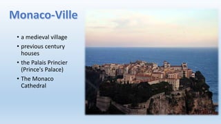 • a medieval village
• previous century
houses
• the Palais Princier
(Prince's Palace)
• The Monaco
Cathedral