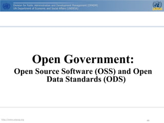 http://www.unpog.org 49 
Open Government: 
Open Source Software (OSS) and Open Data Standards (ODS)  