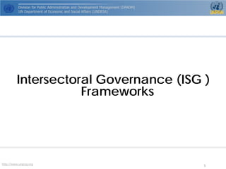 http://www.unpog.org 5 
IntersectoralGovernance (ISG ) Frameworks  
