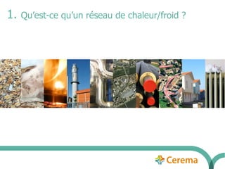 1. Qu’est-ce qu’un réseau de chaleur/froid ? 
 