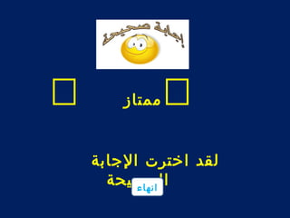  ممتاز  
ل قد اخترت الجابة 
الانه صاءحيحة 
 