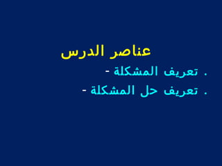 عناصر الدرس 
. تعريف المشكلة - 
. تعريف حل المشكلة - 
 